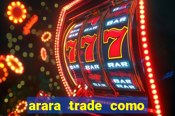 arara trade como ganhar dinheiro